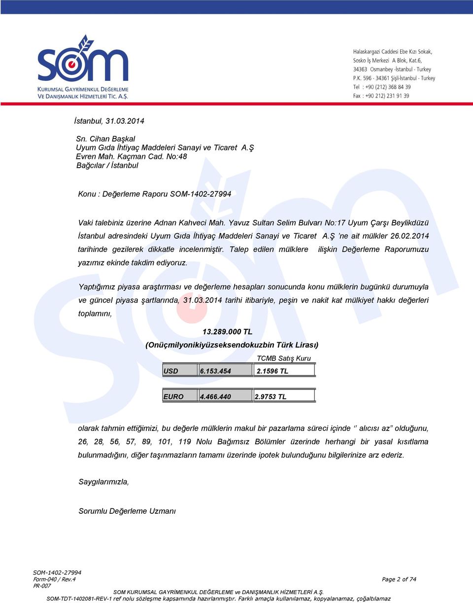 Yavuz Sultan Selim Bulvarı No:17 Uyum Çarşı Beylikdüzü İstanbul adresindeki Uyum Gıda İhtiyaç Maddeleri Sanayi ve Ticaret A.Ş ne ait mülkler 26.02.2014 tarihinde gezilerek dikkatle incelenmiştir.