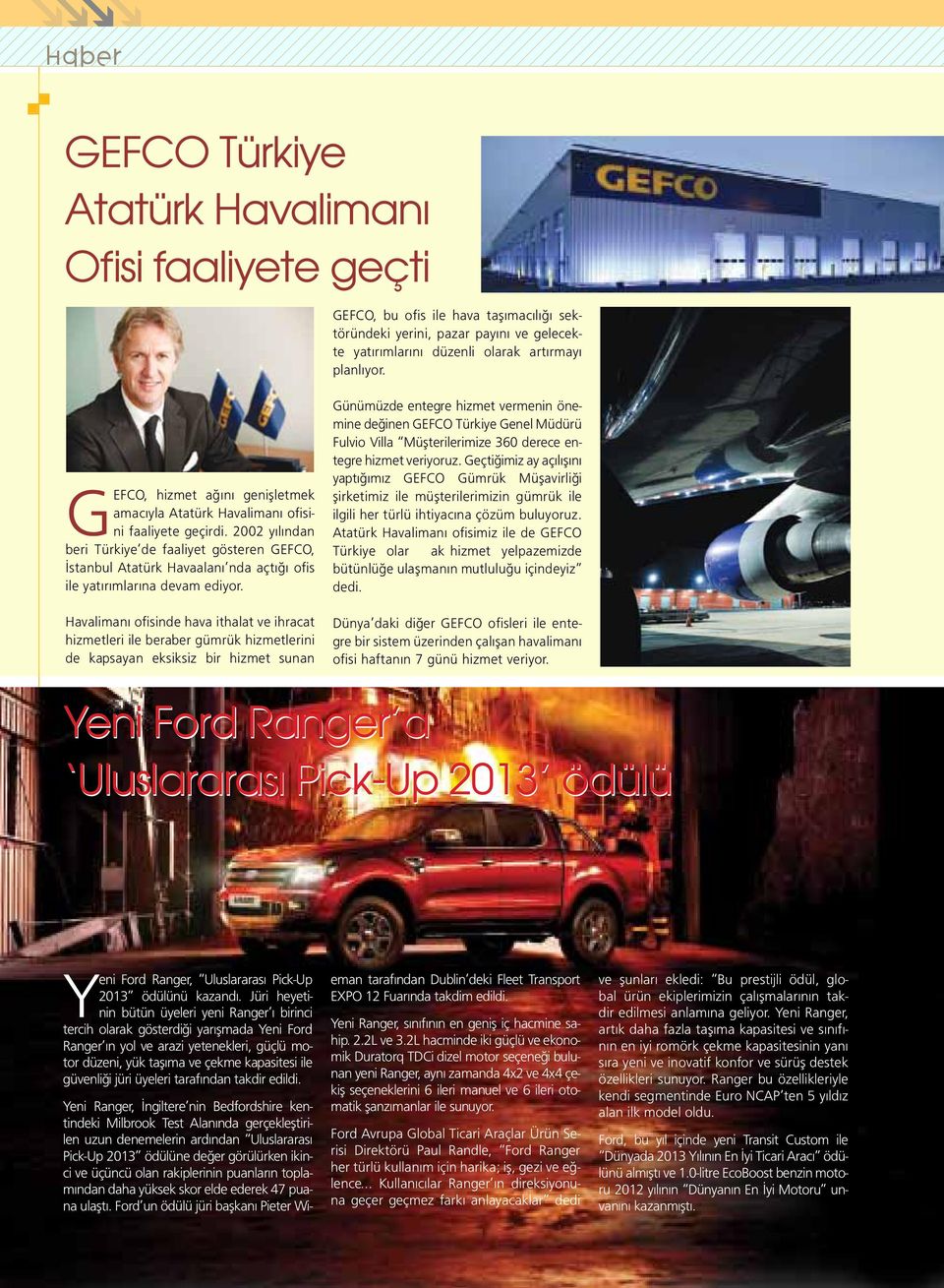 2002 yılından beri Türkiye de faaliyet gösteren GEFCO, İstanbul Atatürk Havaalanı nda açtığı ofis ile yatırımlarına devam ediyor.