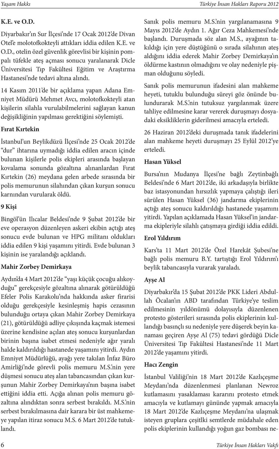 14 Kasım 2011 de bir açıklama yapan Adana Emniyet Müdürü Mehmet Avcı, molotofkokteyli atan kişilerin silahla vurulabilmelerini sağlayan kanun değişikliğinin yapılması gerektiğini söylemişti.