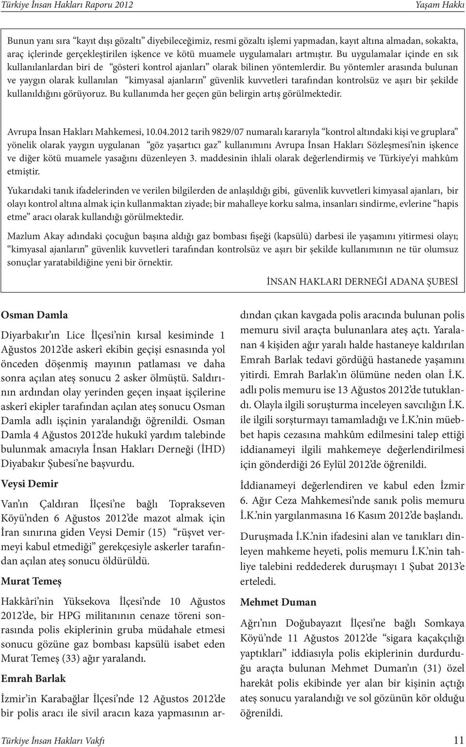 Bu yöntemler arasında bulunan ve yaygın olarak kullanılan kimyasal ajanların güvenlik kuvvetleri tarafından kontrolsüz ve aşırı bir şekilde kullanıldığını görüyoruz.