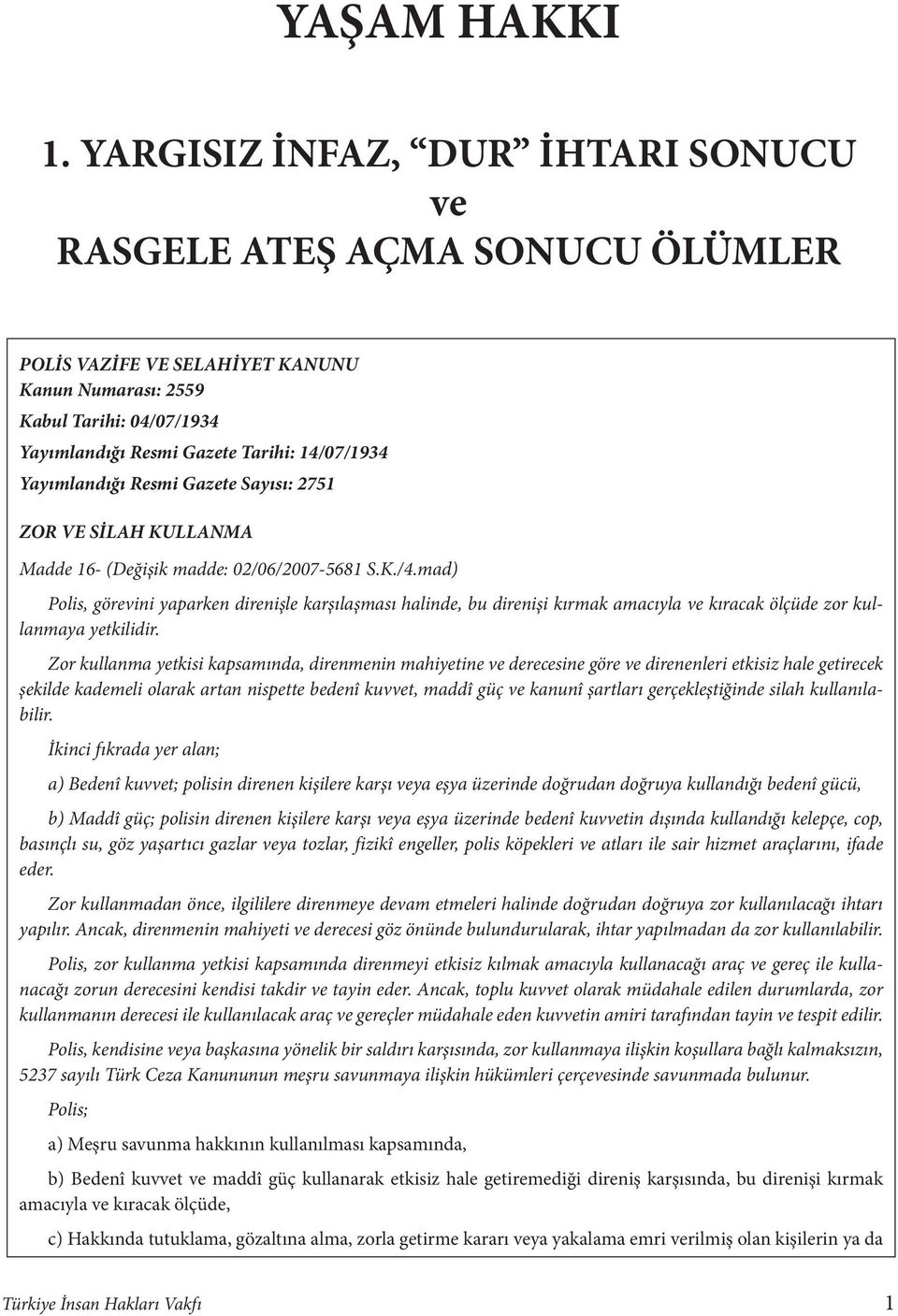 Yayımlandığı Resmi Gazete Sayısı: 2751 ZOR VE SİLAH KULLANMA Madde 16- (Değişik madde: 02/06/2007-5681 S.K./4.