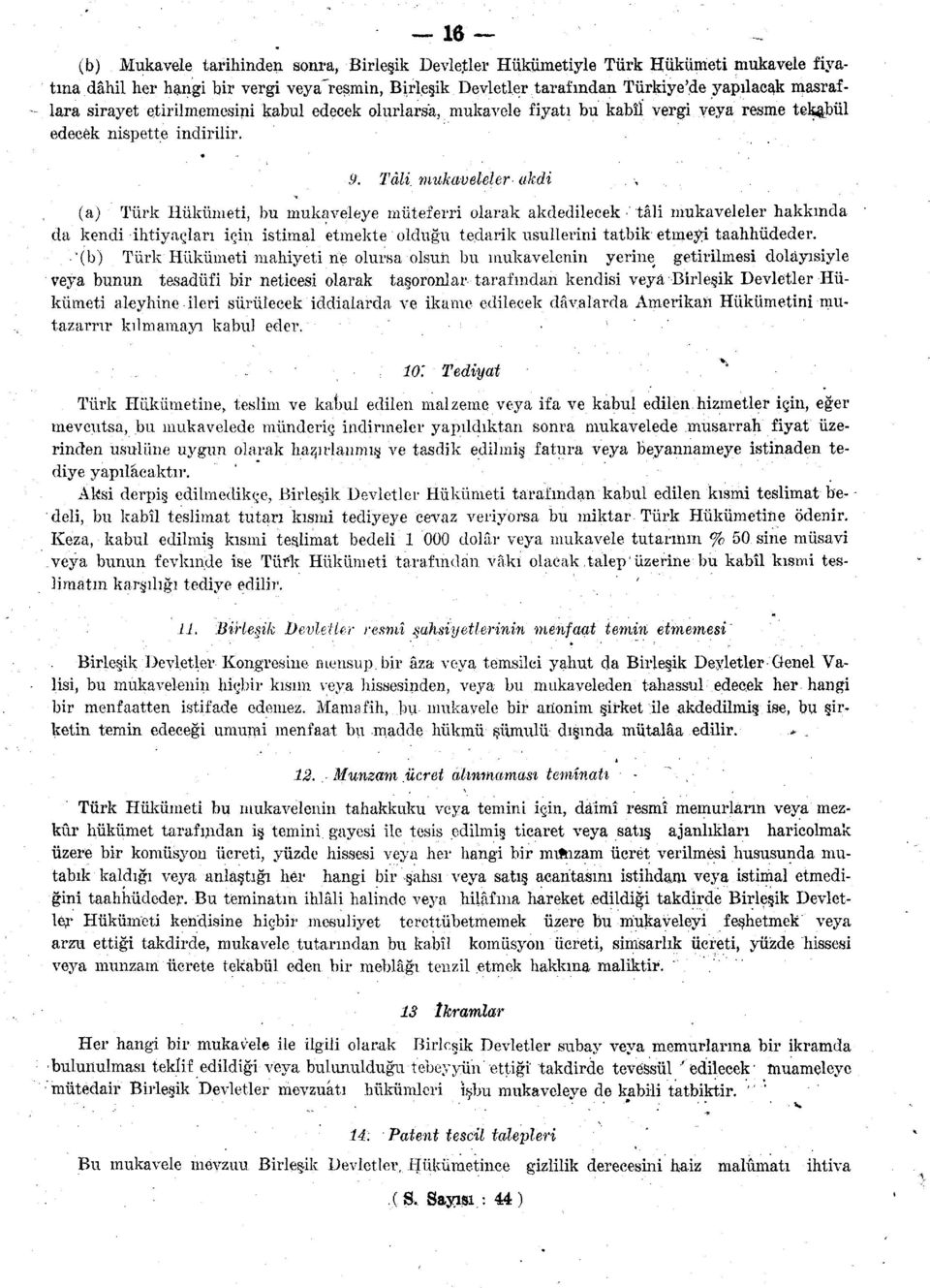 .. (a) Türk Hükümeti, bu mukaveleye müteferri olarak akdedilecek tâli mukaveleler hakkında da kendi ihtiyaçları için istimal etmekte olduğu tedarik usullerini tatbik etmeyi taahhüdeder.