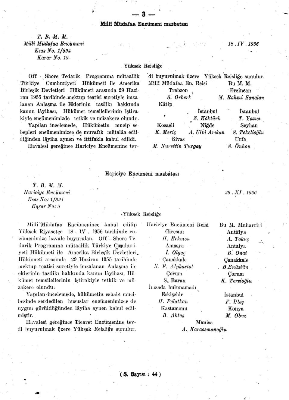 Eklerinin tasdiki hakkında kanun lâyihası, Hükümet temsilcilerinin iştirakiyle encümenimizde tetkik ve müzakere olundu.