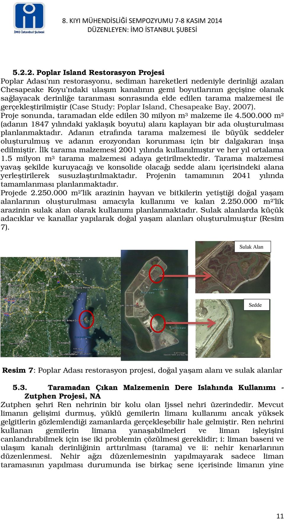 Proje sonunda, taramadan elde edilen 30 milyon m 3 malzeme ile 4.500.000 m 2 (adanın 1847 yılındaki yaklaşık boyutu) alanı kaplayan bir ada oluşturulması planlanmaktadır.