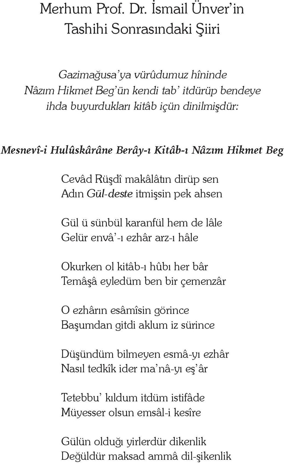 Mesnevî-i Hulûskârâne Berây-ı Kitâb-ı Nâzım Hikmet Beg Cevâd Rüşdî makâlâtın dirüp sen Adın Gül-deste itmişsin pek ahsen Gül ü sünbül karanfül hem de lâle Gelür envâ -ı