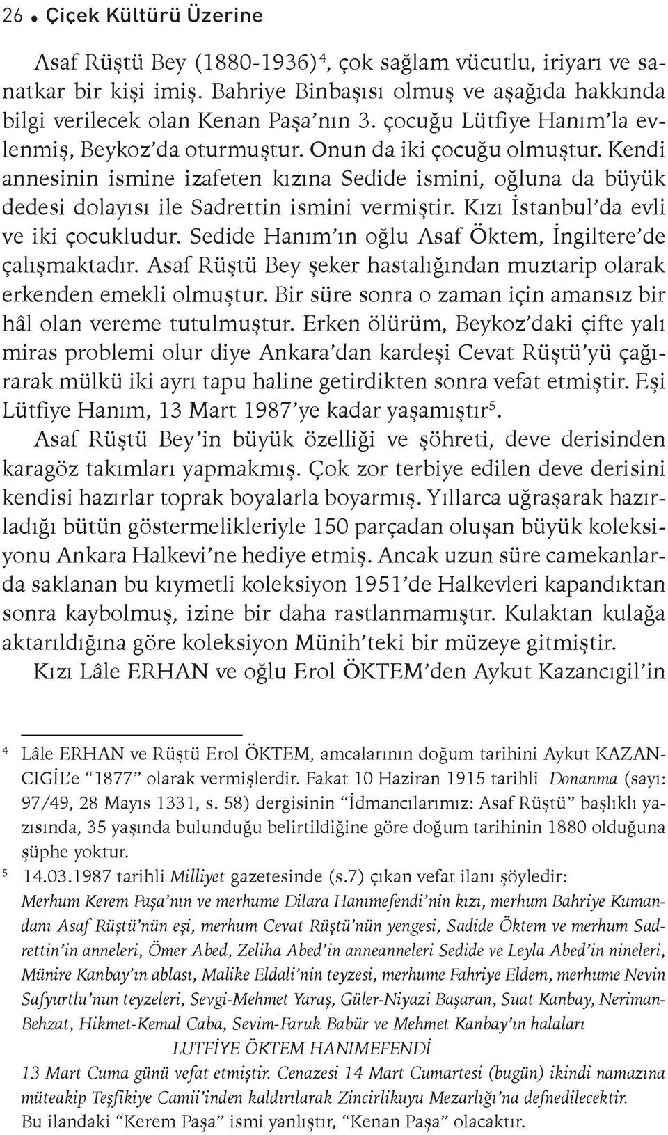 Kendi annesinin ismine izafeten kızına Sedide ismini, oğluna da büyük dedesi dolayısı ile Sadrettin ismini vermiştir. Kızı İstanbul da evli ve iki çocukludur.