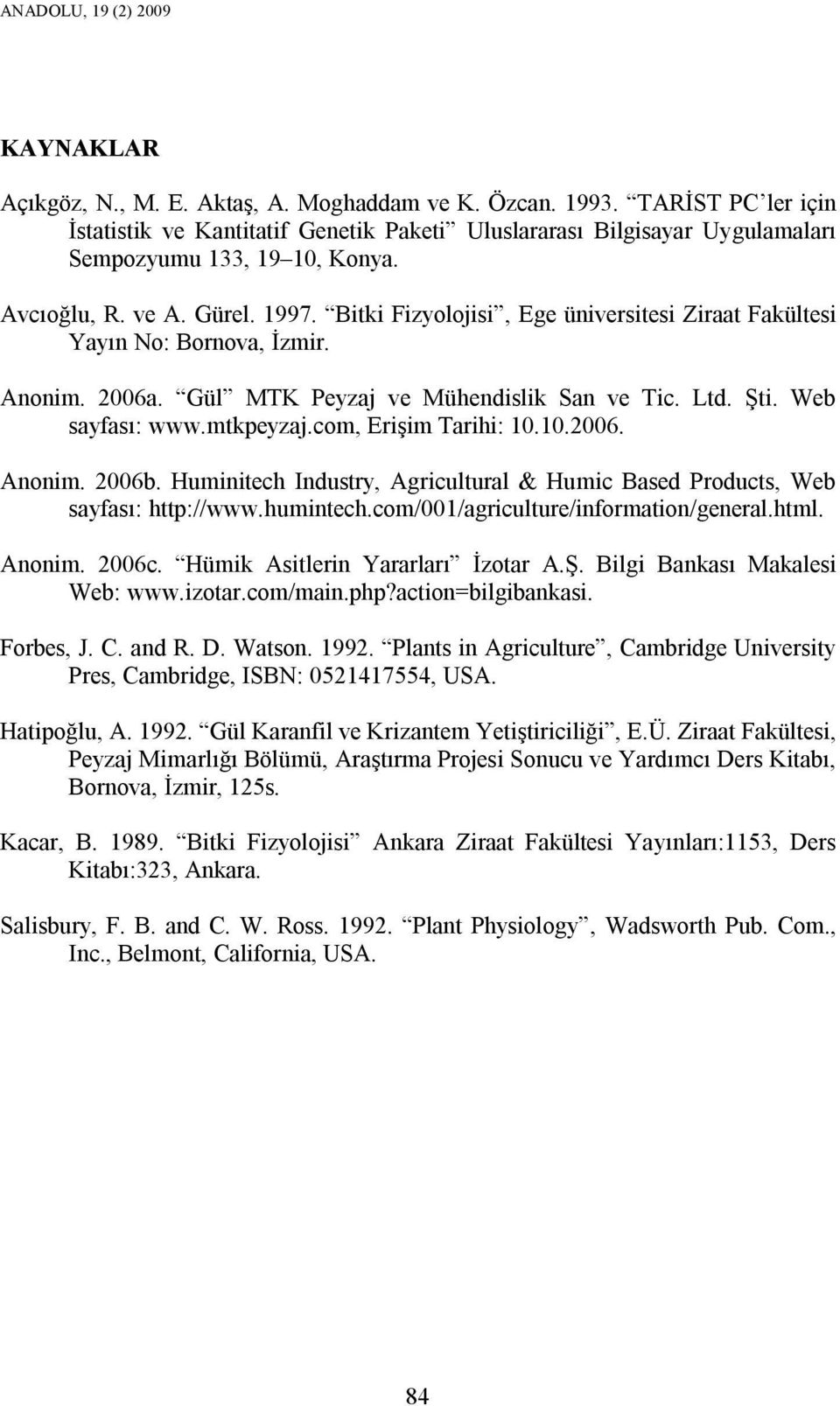 Bitki Fizyolojisi, Ege üniversitesi Ziraat Fakültesi Yayın No: Bornova, İzmir. Anonim. 2006a. Gül MTK Peyzaj ve Mühendislik San ve Tic. Ltd. Şti. Web sayfası: www.mtkpeyzaj.com, Erişim Tarihi: 10.