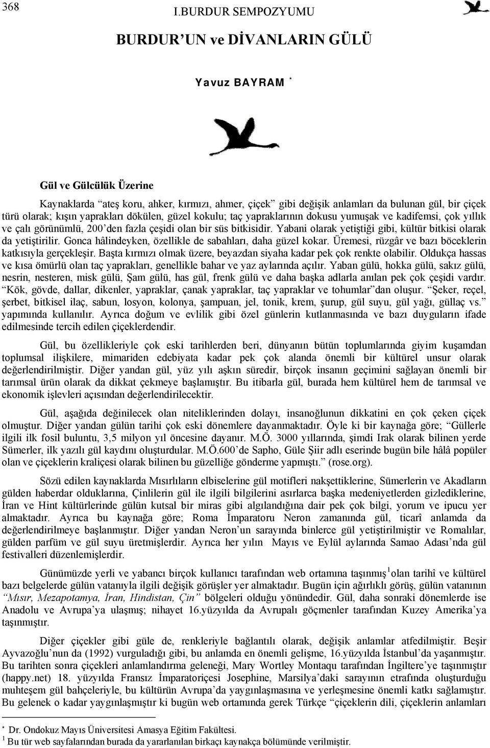 Yabani olarak yetiştiği gibi, kültür bitkisi olarak da yetiştirilir. Gonca hâlindeyken, özellikle de sabahları, daha güzel kokar. Üremesi, rüzgâr ve bazı böceklerin katkısıyla gerçekleşir.