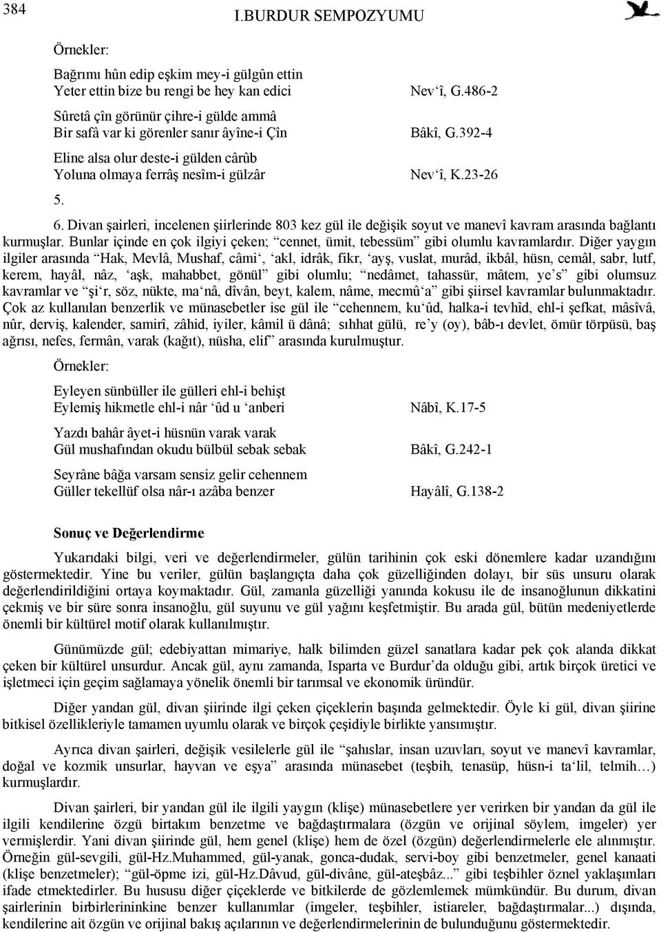 Divan şairleri, incelenen şiirlerinde 803 kez gül ile değişik soyut ve manevî kavram arasında bağlantı kurmuşlar. Bunlar içinde en çok ilgiyi çeken; cennet, ümit, tebessüm gibi olumlu kavramlardır.