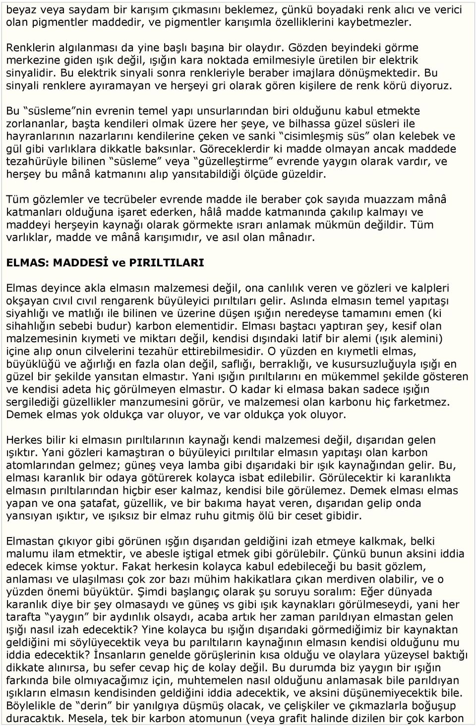 Bu elektrik sinyali sonra renkleriyle beraber imajlara dönüşmektedir. Bu sinyali renklere ayıramayan ve herşeyi gri olarak gören kişilere de renk körü diyoruz.