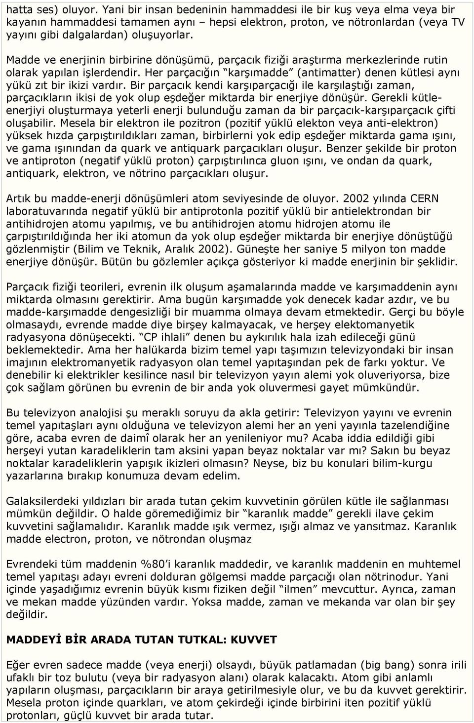 Madde ve enerjinin birbirine dönüşümü, parçacık fiziği araştırma merkezlerinde rutin olarak yapılan işlerdendir. Her parçacığın karşımadde (antimatter) denen kütlesi aynı yükü zıt bir ikizi vardır.