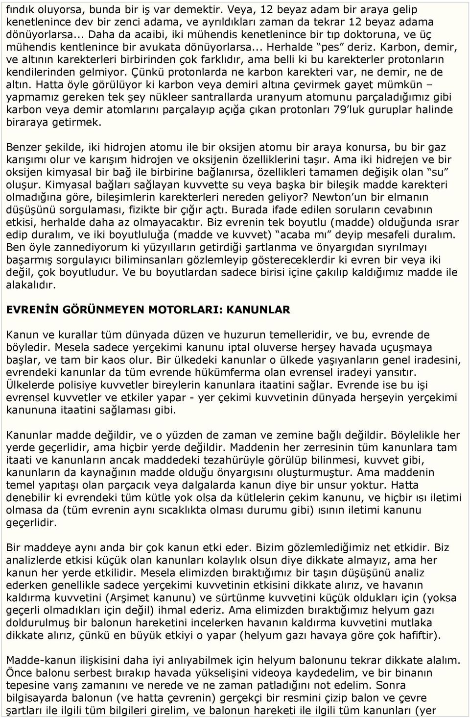 Karbon, demir, ve altının karekterleri birbirinden çok farklıdır, ama belli ki bu karekterler protonların kendilerinden gelmiyor. Çünkü protonlarda ne karbon karekteri var, ne demir, ne de altın.