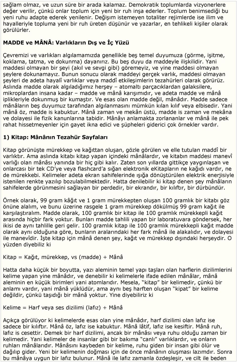 Değişım istemeyen totaliter rejimlerde ise ilim ve hayalleriyle topluma yeni bir ruh üreten düşünür ve yazarlar, en tehlikeli kişiler olarak görülürler.