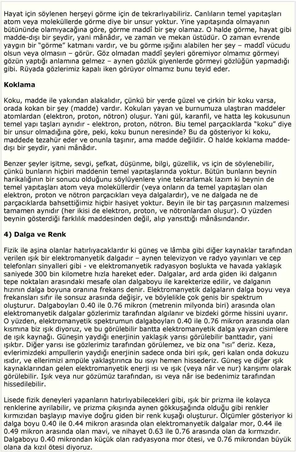 O zaman evrende yaygın bir görme katmanı vardır, ve bu görme ışığını alabilen her şey maddî vücudu olsun veya olmasın görür.