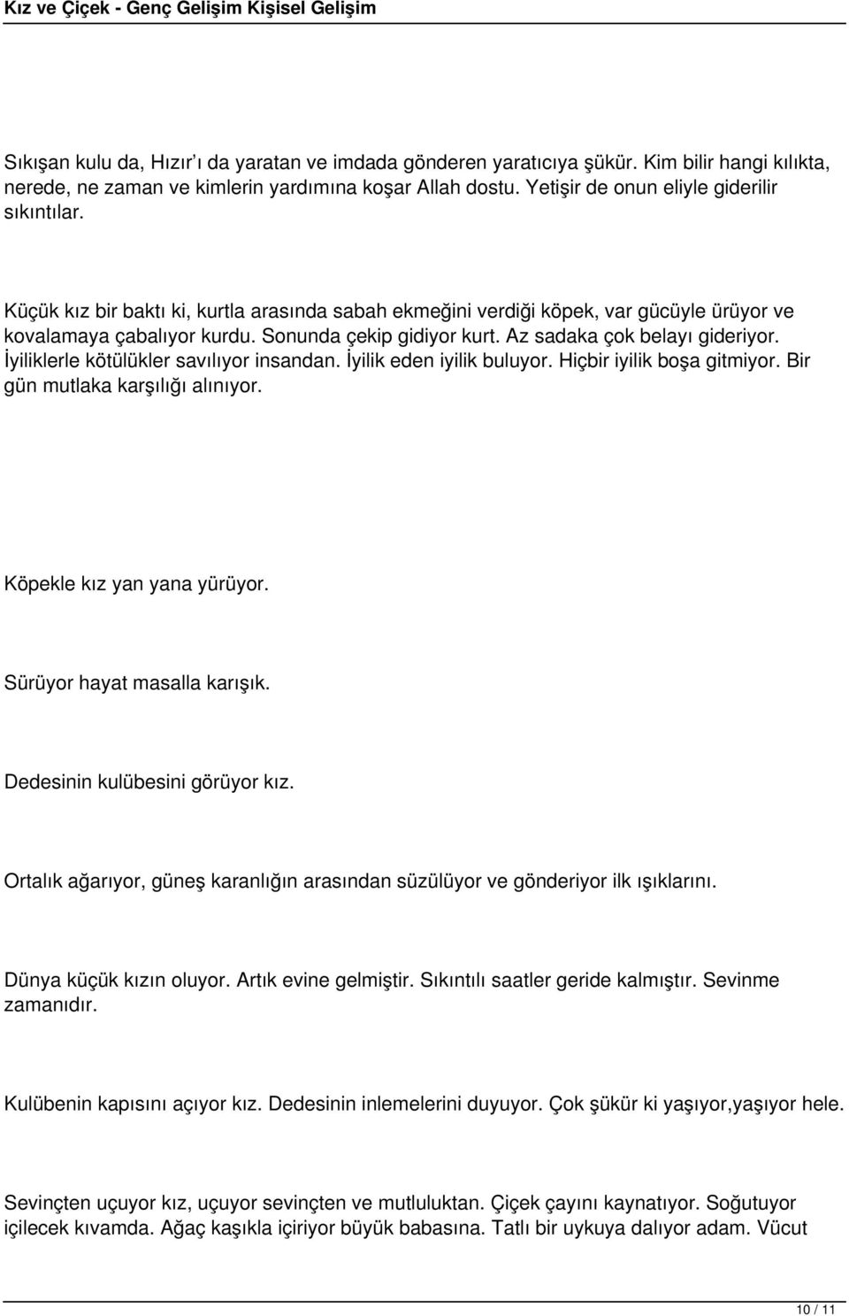 İyiliklerle kötülükler savılıyor insandan. İyilik eden iyilik buluyor. Hiçbir iyilik boşa gitmiyor. Bir gün mutlaka karşılığı alınıyor. Köpekle kız yan yana yürüyor. Sürüyor hayat masalla karışık.