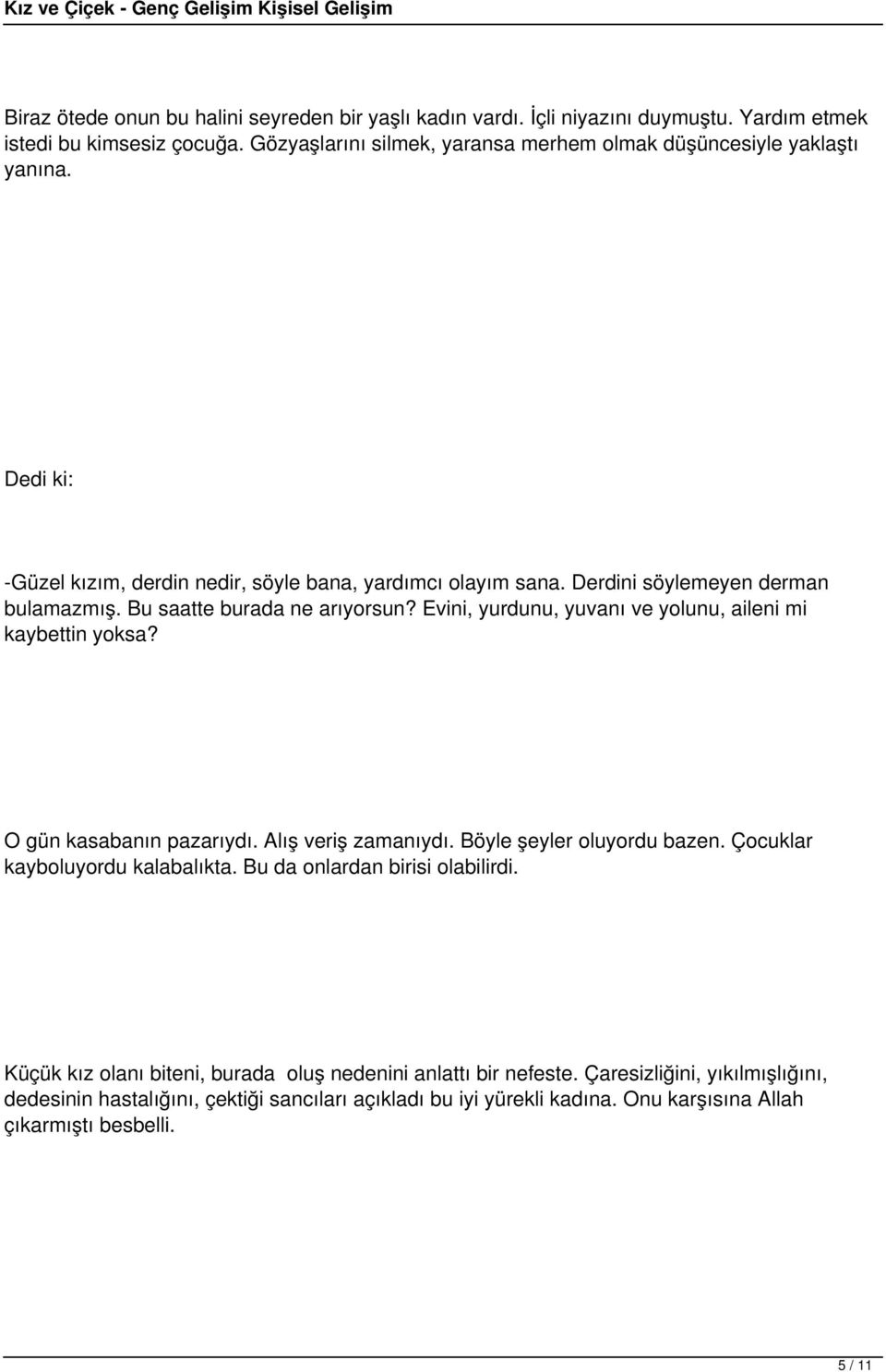 Bu saatte burada ne arıyorsun? Evini, yurdunu, yuvanı ve yolunu, aileni mi kaybettin yoksa? O gün kasabanın pazarıydı. Alış veriş zamanıydı. Böyle şeyler oluyordu bazen.