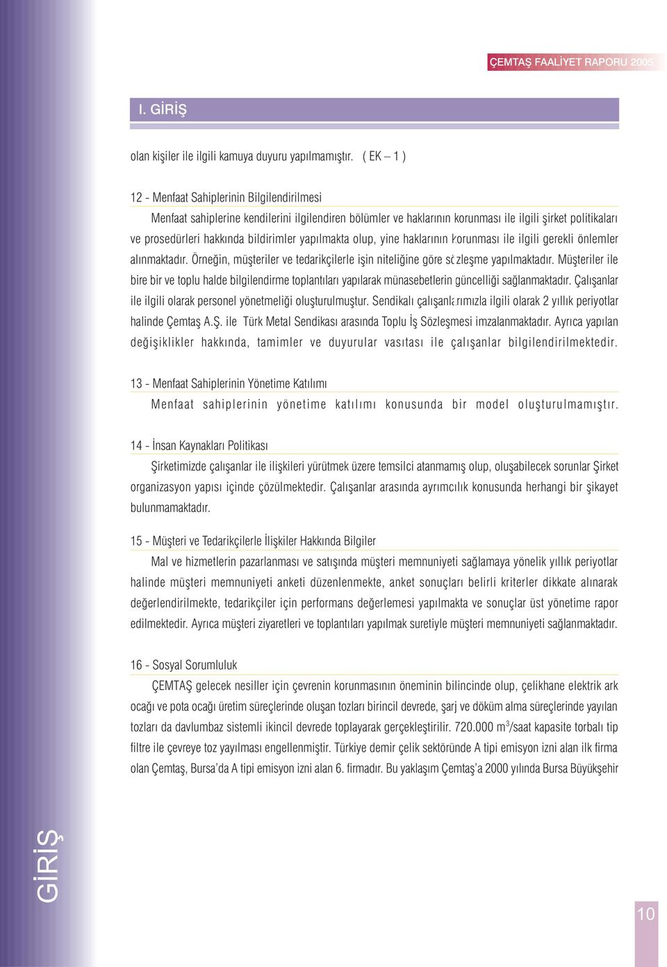 yapýlmakta olup, yine haklarýnýn korunmasý ile ilgili gerekli önlemler alýnmaktadýr. Örneðin, müþteriler ve tedarikçilerle iþin niteliðine göre sözleþme yapýlmaktadýr.