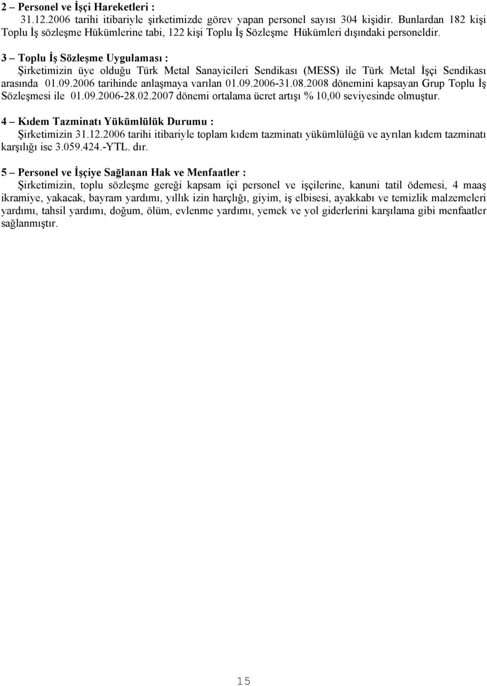 3 Toplu İş Sözleşme Uygulaması : Şirketimizin üye olduğu Türk Metal Sanayicileri Sendikası (MESS) ile Türk Metal İşçi Sendikası arasında 01.09.2006 tarihinde anlaşmaya varılan 01.09.2006-31.08.