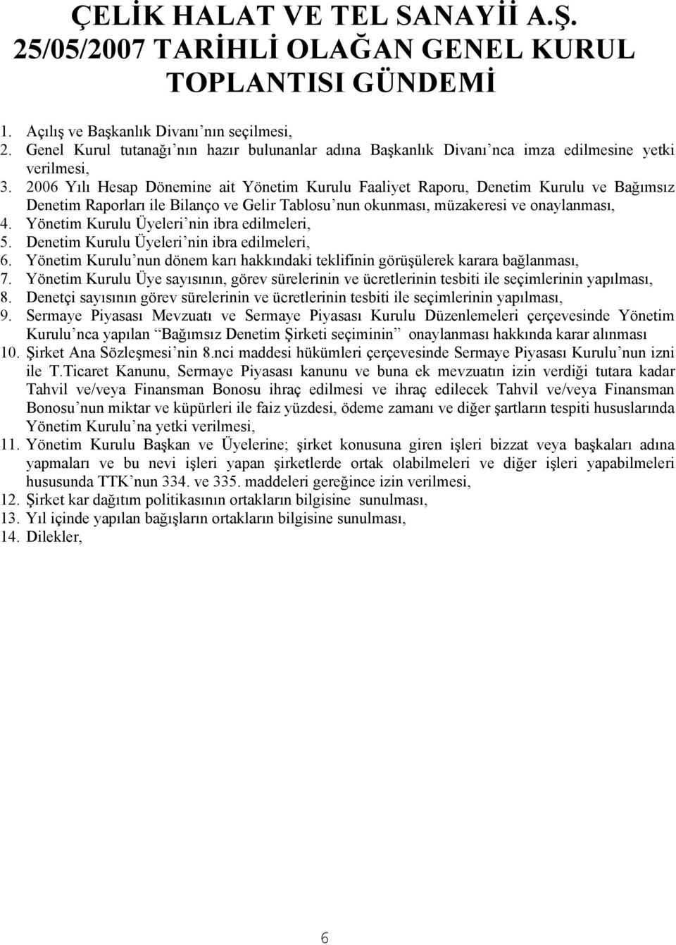 2006 Yılı Hesap Dönemine ait Yönetim Kurulu Faaliyet Raporu, Denetim Kurulu ve Bağımsız Denetim Raporları ile Bilanço ve Gelir Tablosu nun okunması, müzakeresi ve onaylanması, 4.