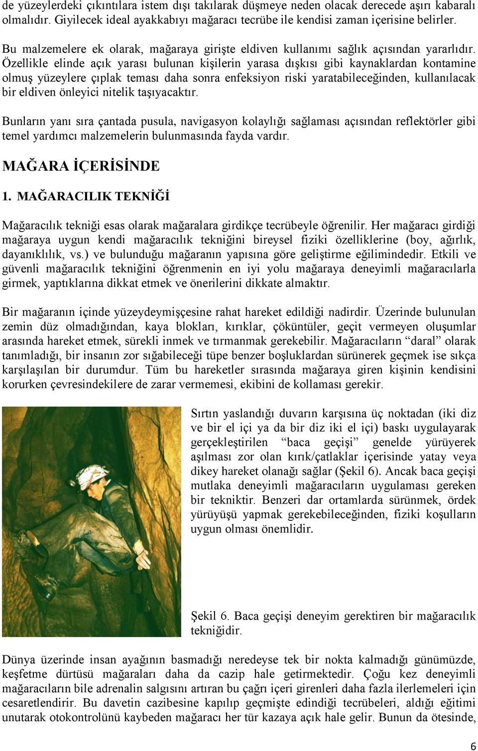 Özellikle elinde açık yarası bulunan kişilerin yarasa dışkısı gibi kaynaklardan kontamine olmuş yüzeylere çıplak teması daha sonra enfeksiyon riski yaratabileceğinden, kullanılacak bir eldiven