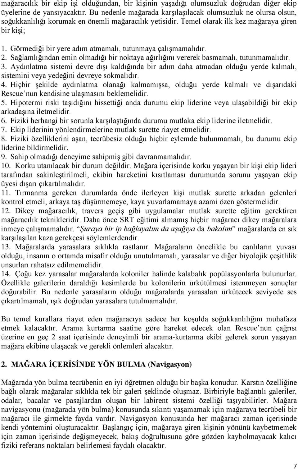 Görmediği bir yere adım atmamalı, tutunmaya çalışmamalıdır. 2. Sağlamlığından emin olmadığı bir noktaya ağırlığını vererek basmamalı, tutunmamalıdır. 3.