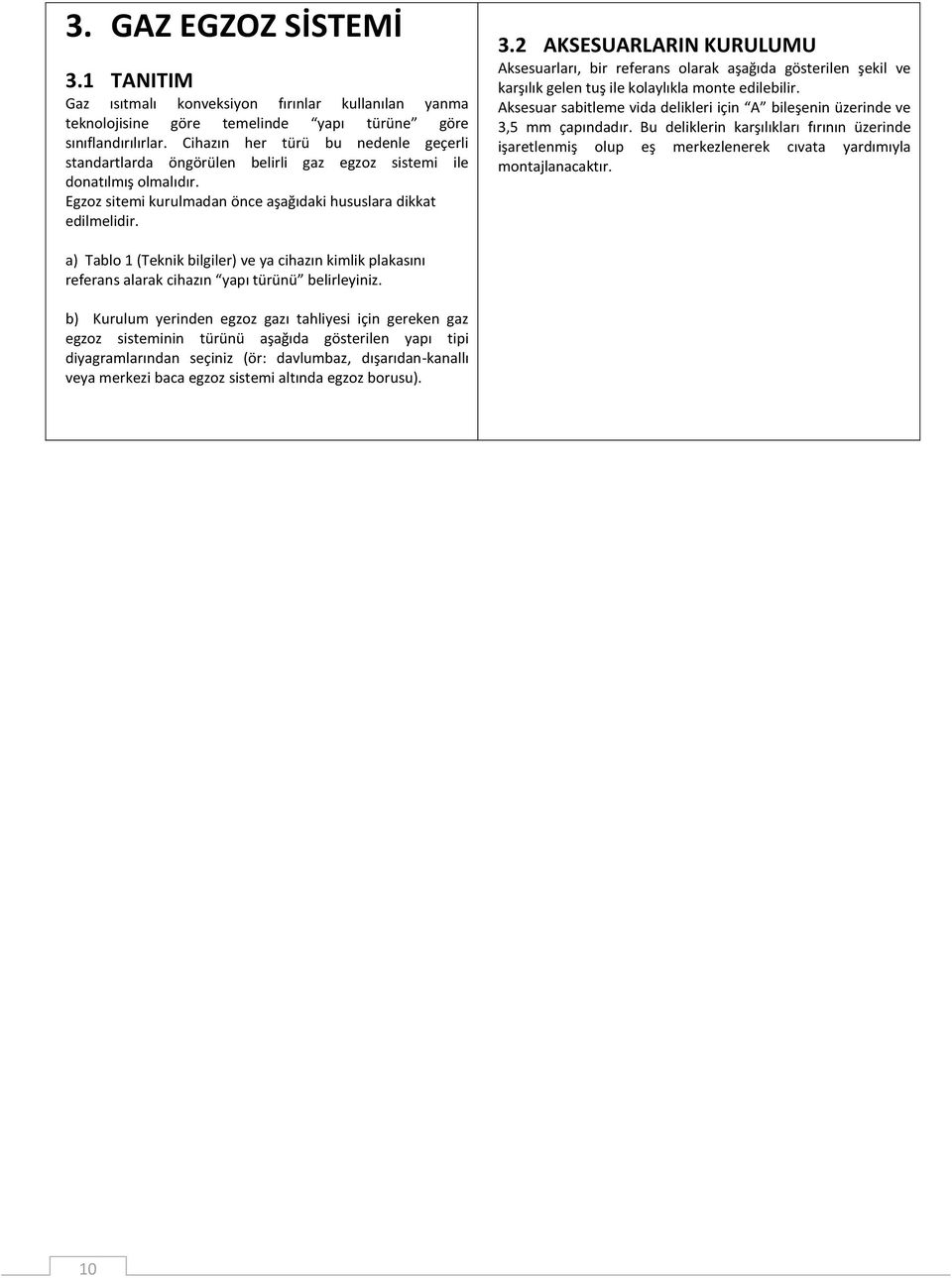 2 AKSESUARLARIN KURULUMU Aksesuarları, bir referans olarak aşağıda gösterilen şekil ve karşılık gelen tuş ile kolaylıkla monte edilebilir.