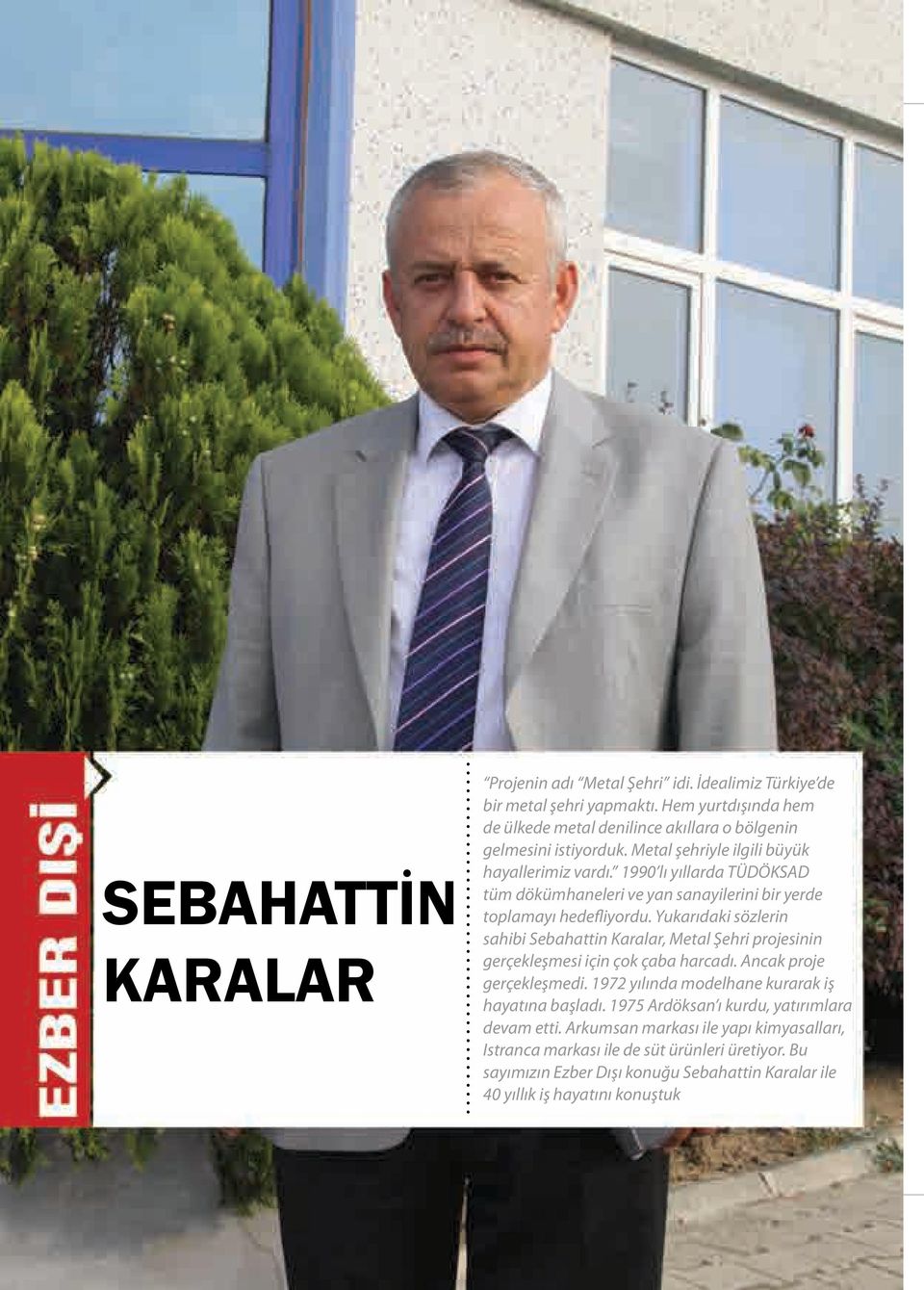 Yukarıdaki sözlerin sahibi Sebahattin Karalar, Metal Şehri projesinin gerçekleşmesi için çok çaba harcadı. Ancak proje gerçekleşmedi. 1972 yılında modelhane kurarak iş hayatına başladı.