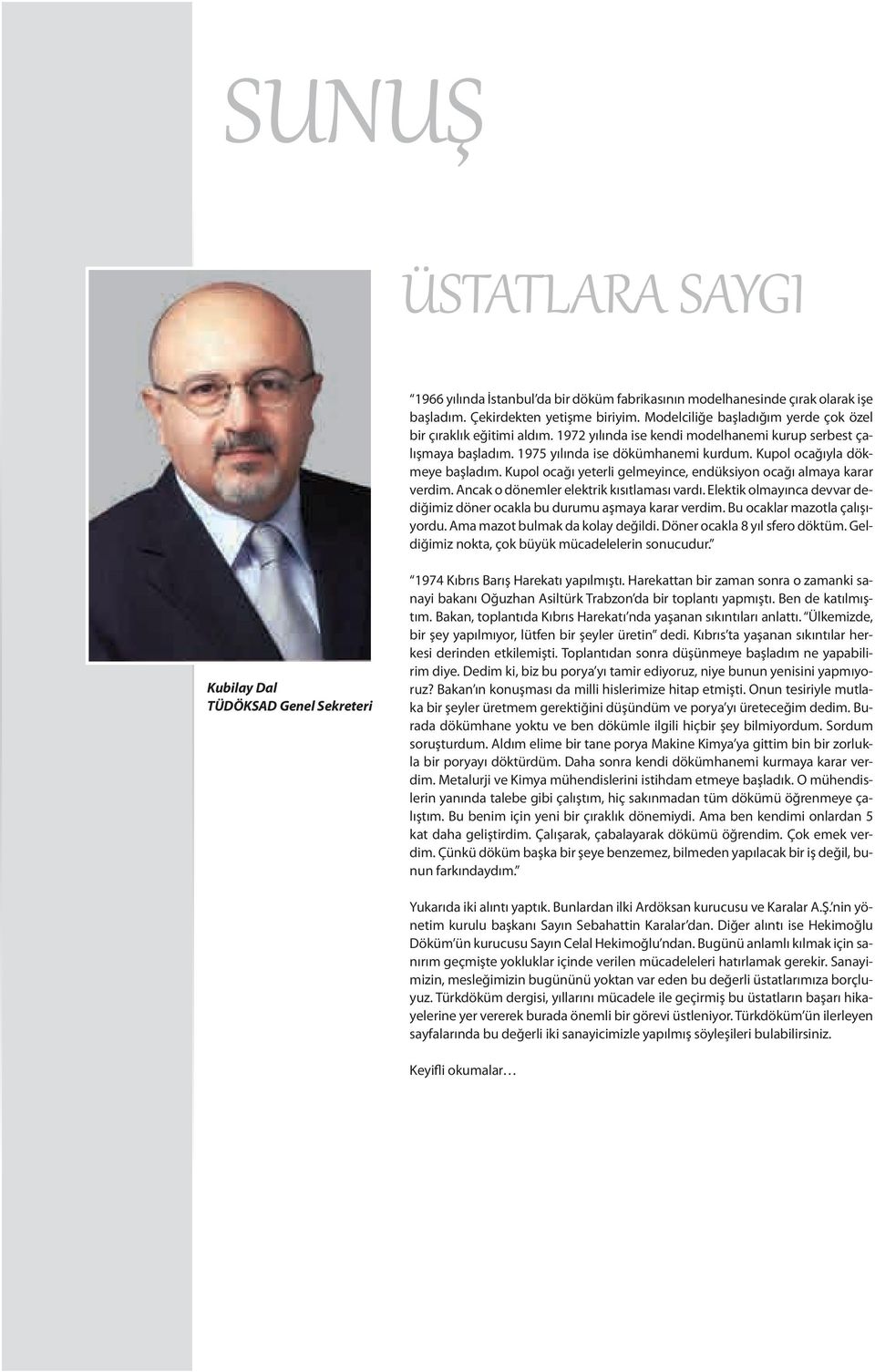 Kupol ocağıyla dökmeye başladım. Kupol ocağı yeterli gelmeyince, endüksiyon ocağı almaya karar verdim. Ancak o dönemler elektrik kısıtlaması vardı.