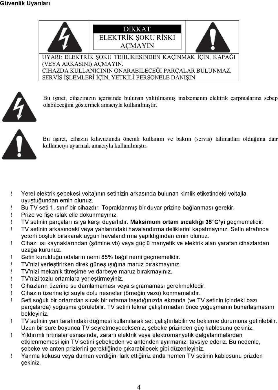 Bu iģaret, cihazın kılavuzunda önemli kullanım ve bakım (servis) talimatları olduğuna dair kullanıcıyı uyarmak amacıyla kullanılmıģtır.