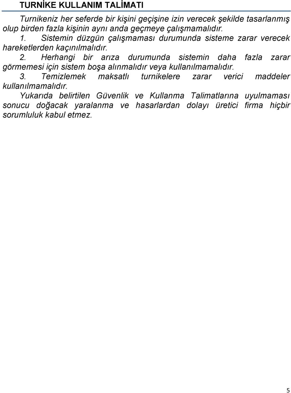 Herhangi bir arıza durumunda sistemin daha fazla zarar görmemesi için sistem boşa alınmalıdır veya kullanılmamalıdır. 3.