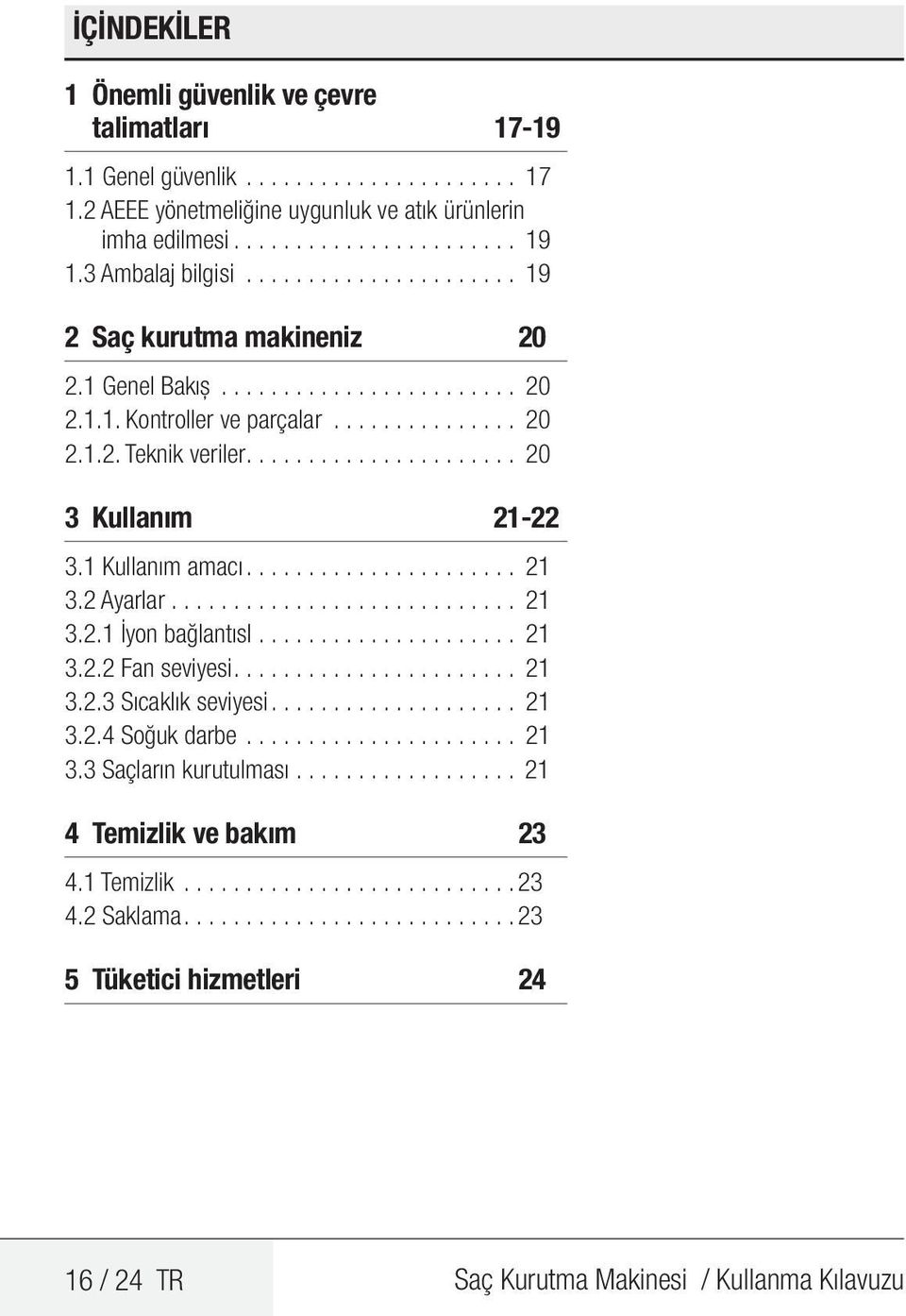 1 Kullanım amacı......................21 3.2 Ayarlar............................ 21 3.2.1 İyon bağlantısi......................21 3.2.2 Fan seviyesi.......................21 3.2.3 Sıcaklık seviyesi.