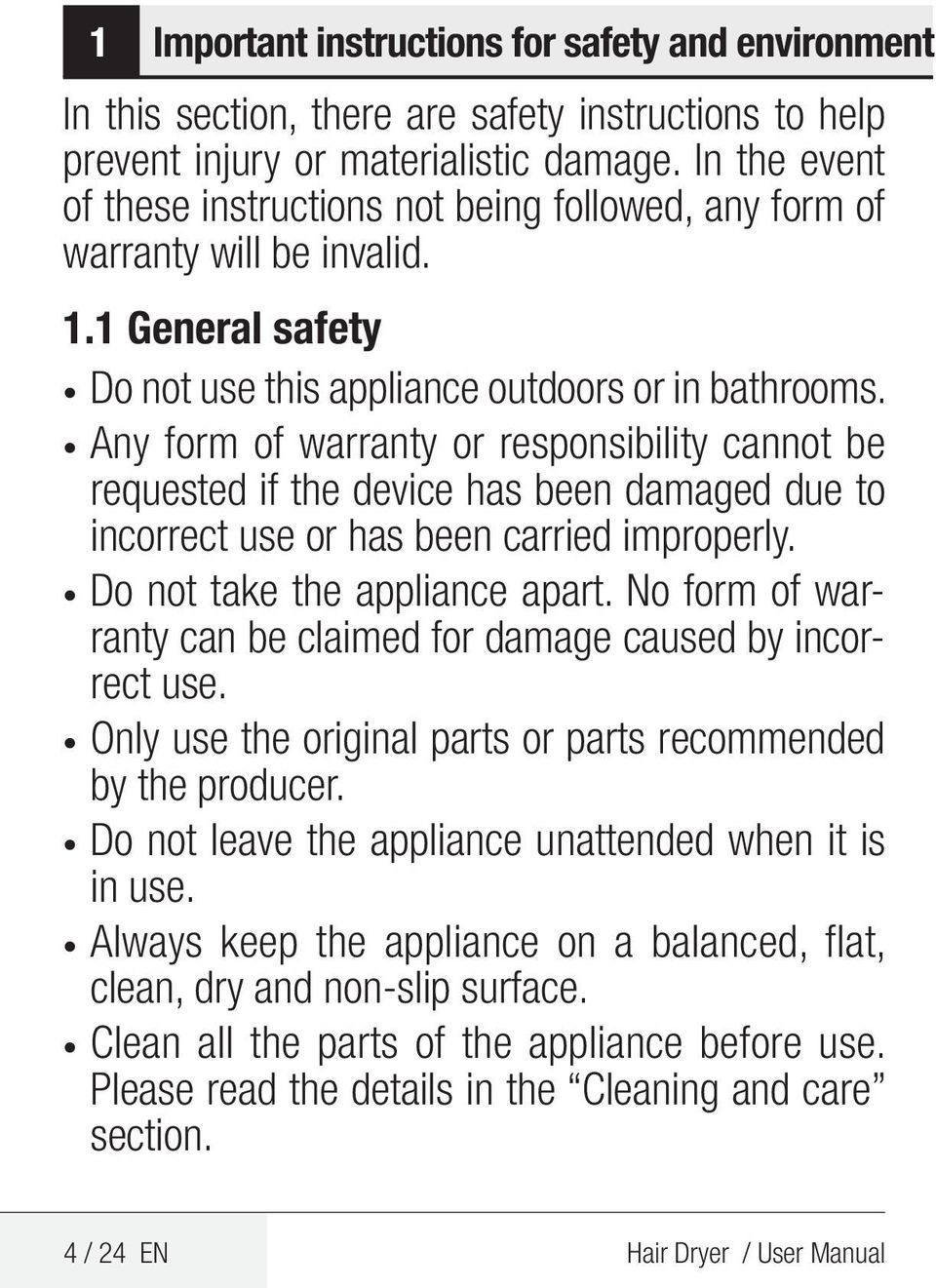 Any form of warranty or responsibility cannot be requested if the device has been damaged due to incorrect use or has been carried improperly. Do not take the appliance apart.