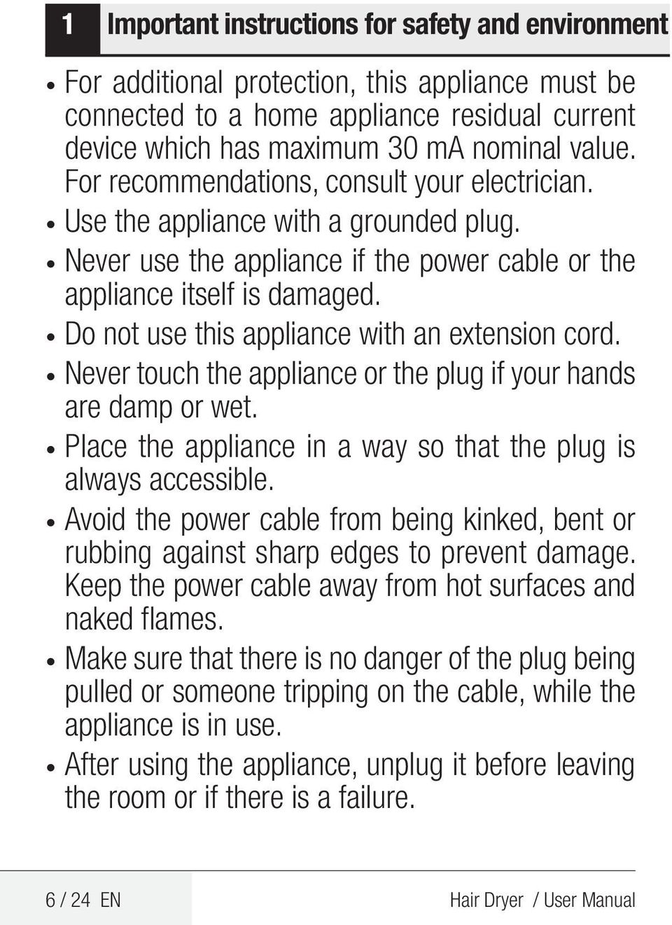 Do not use this appliance with an extension cord. Never touch the appliance or the plug if your hands are damp or wet. Place the appliance in a way so that the plug is always accessible.