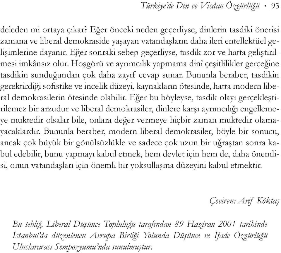 Eğer sonraki sebep geçerliyse, tasdik zor ve hatta geliştirilmesi imkânsız olur. Hoşgörü ve ayrımcılık yapmama dinî çeşitlilikler gerçeğine tasdikin sunduğundan çok daha zayıf cevap sunar.