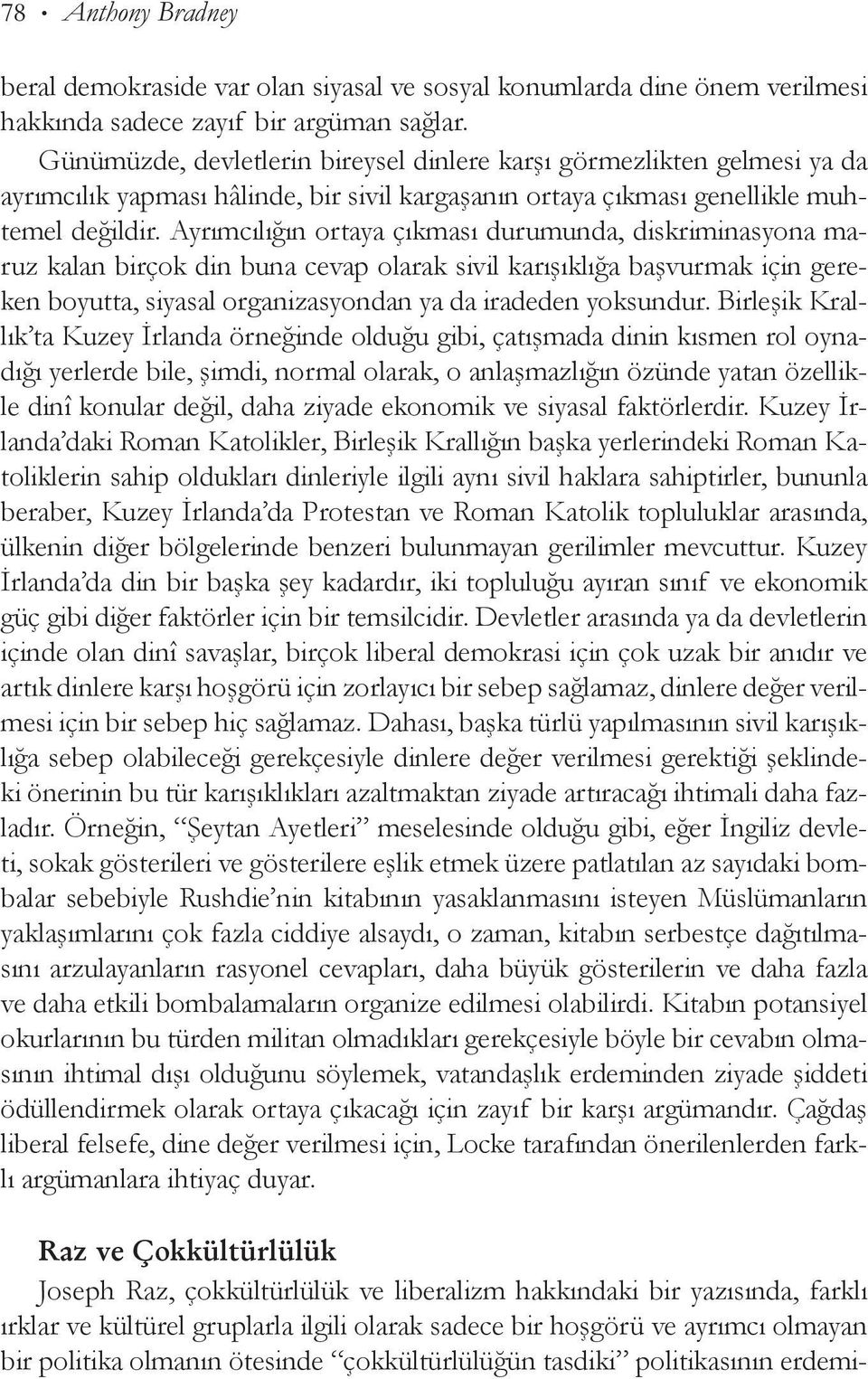 Ayrımcı lığın ortaya çıkması durumunda, diskriminasyona maruz ka lan birçok din buna cevap olarak sivil karışıklığa başvurmak için gereken boyutta, siyasal organizasyondan ya da iradeden yoksundur.