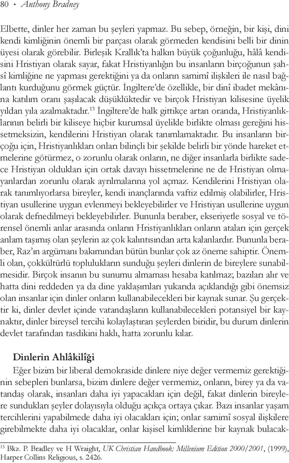 Bir leşik Krallık ta halkın büyük çoğunluğu, hâlâ kendisini Hris tiyan olarak sayar, fakat Hristiyanlığın bu insanların birço ğunun şahsî kimliğine ne yapması gerektiğini ya da onların samimî