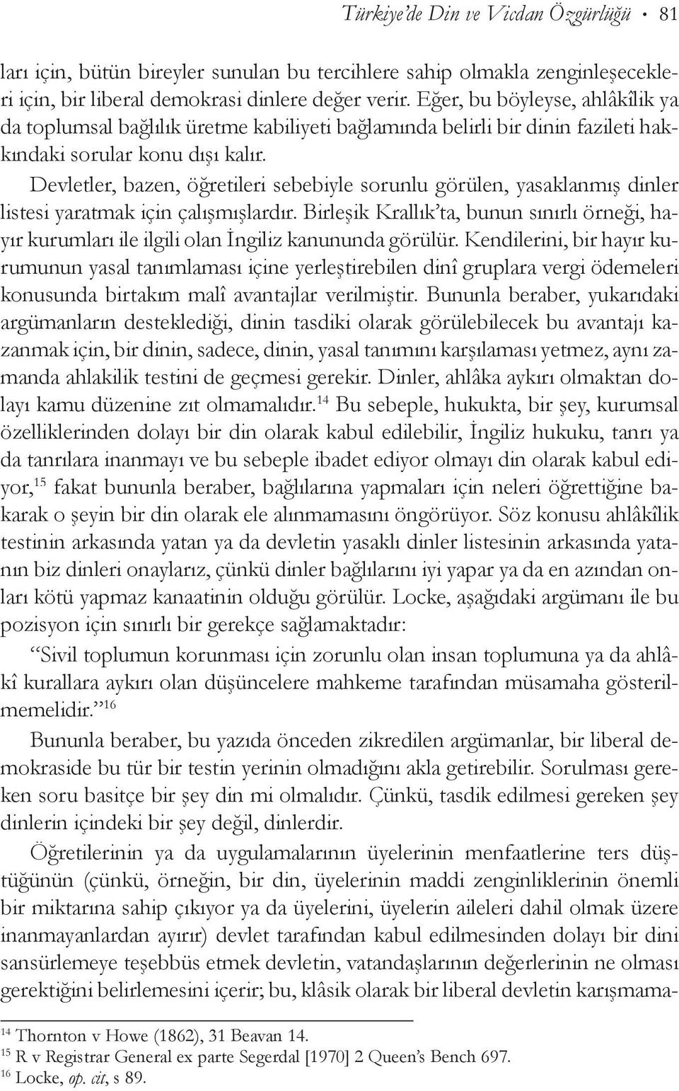 Devletler, bazen, öğretileri sebebiyle sorunlu görülen, ya saklanmış dinler listesi yaratmak için çalışmışlardır.