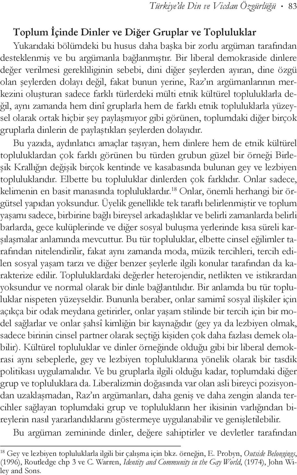 Bir liberal demokraside dinlere değer verilmesi gerekliliginin sebebi, dini diğer şeylerden ayıran, dine özgü olan şeylerden dolayı değil, fakat bunun yerine, Raz ın argümanlarının merkezini oluştu