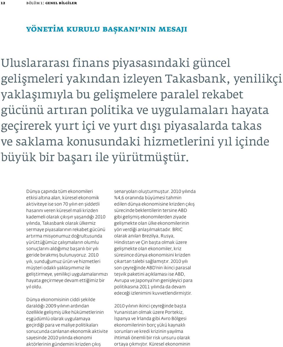 Dünya çapında tüm ekonomileri etkisi altına alan, küresel ekonomik aktiviteye ise son 70 yılın en şiddetli hasarını veren küresel mali krizden kademeli olarak çıkışın yaşandığı 2010 yılında,