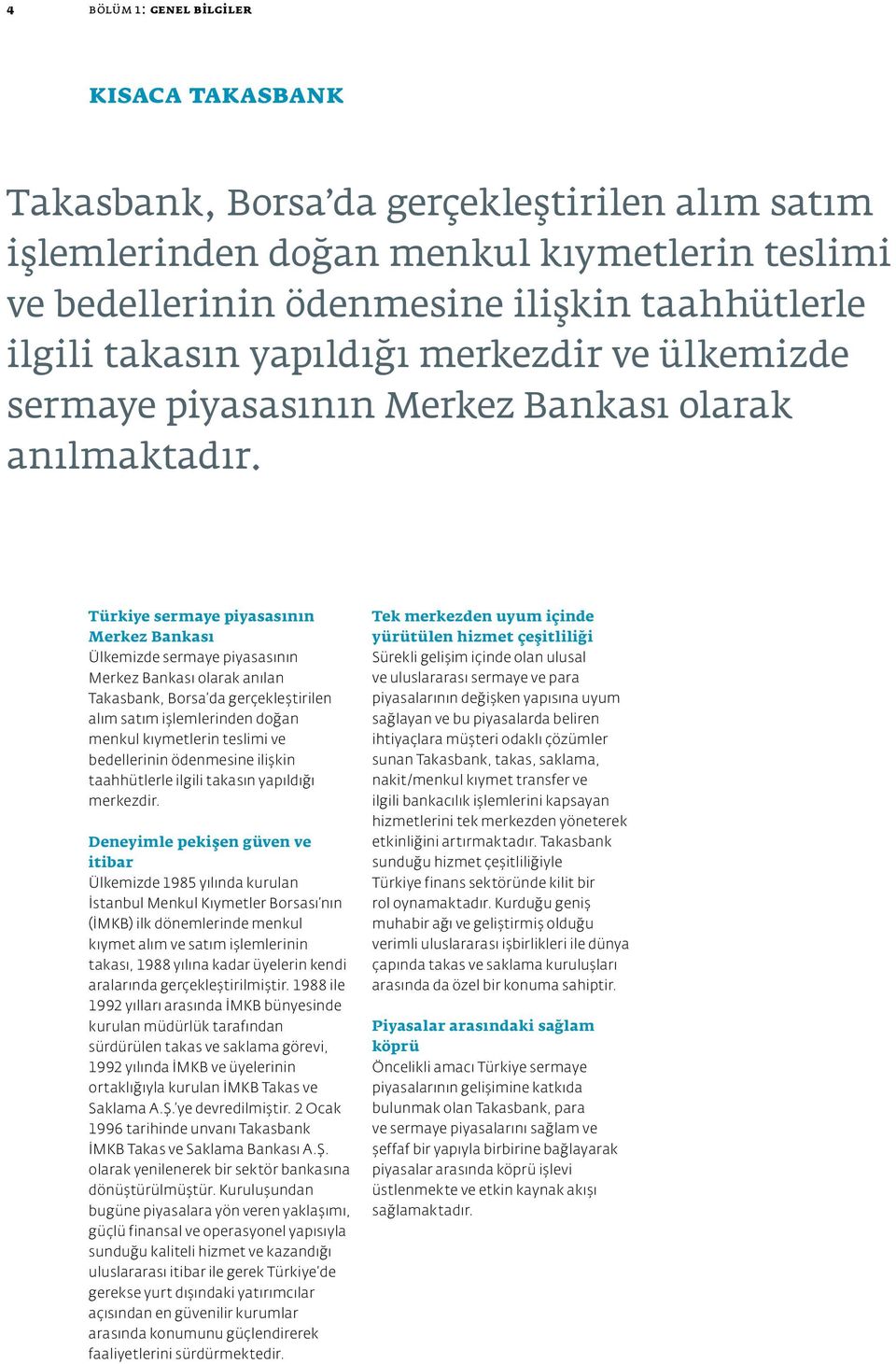 Türkiye sermaye piyasasının Merkez Bankası Ülkemizde sermaye piyasasının Merkez Bankası olarak anılan Takasbank, Borsa da gerçekleştirilen alım satım işlemlerinden doğan menkul kıymetlerin teslimi ve