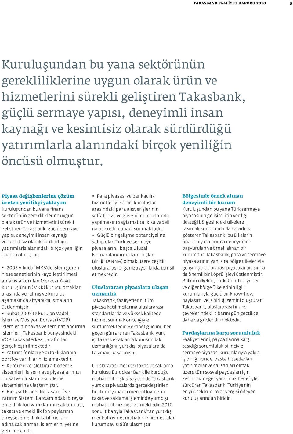 Piyasa değişkenlerine çözüm üreten yenilikçi yaklaşım Kuruluşundan bu yana finans sektörünün gerekliliklerine uygun olarak ürün ve hizmetlerini sürekli geliştiren Takasbank, güçlü sermaye yapısı,