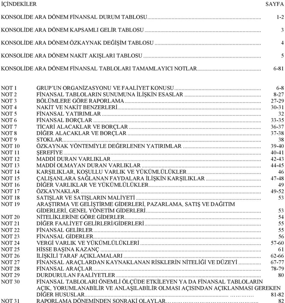 .. 8-27 NOT 3 BÖLÜMLERE GÖRE RAPORLAMA... 27-29 NOT 4 NAKİT VE NAKİT BENZERLERİ... 30-31 NOT 5 FİNANSAL YATIRIMLAR... 32 NOT 6 FİNANSAL BORÇLAR... 33-35 NOT 7 TİCARİ ALACAKLAR VE BORÇLAR.