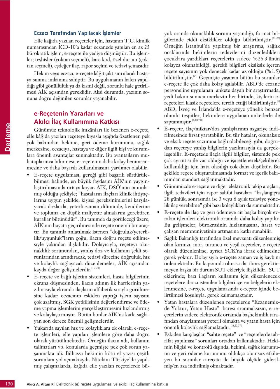 Hekim veya eczac, e-reçete kâ t ç kt s n alarak hastaya sunma imkân na sahiptir. Bu uygulaman n halen yap ld gibi gönüllülük ya da k smi de il, zorunlu hale getirilmesi A K aç s ndan gereklidir.