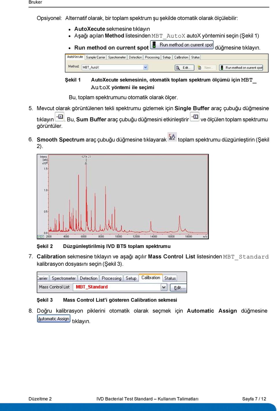 Mevcut olarak görüntülenen tekli spektrumu gizlemek için Single Buffer araç çubuğu düğmesine tıklayın. Bu, Sum Buffer araç çubuğu düğmesini etkinleştirir ve ölçülen toplam spektrumu görüntüler. 6.