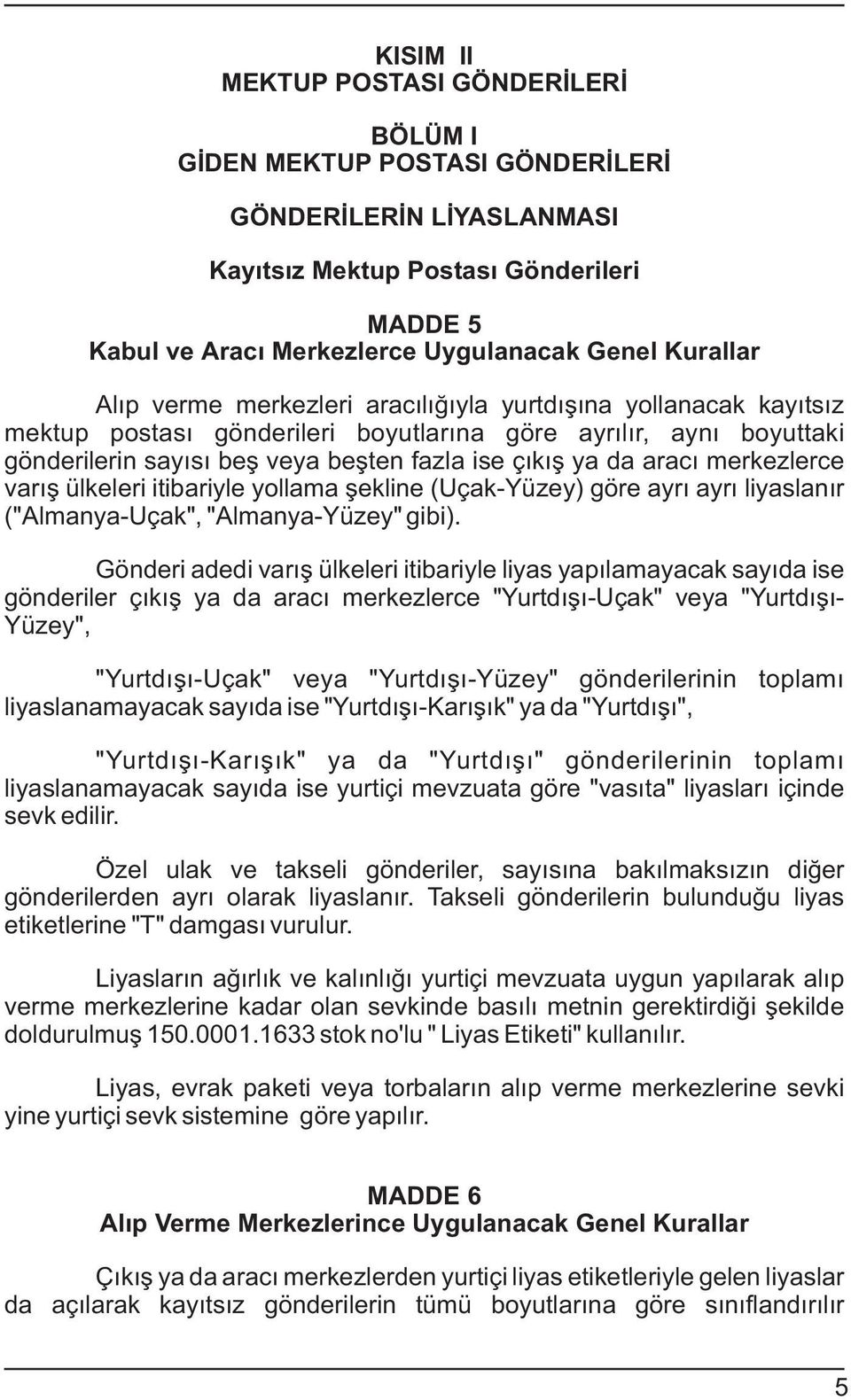 merkezlerce varýþ ülkeleri itibariyle yllama þekline (Uçak-Yüzey) göre ayrý ayrý liyaslanýr ("Almanya-Uçak", "Almanya-Yüzey" gibi).