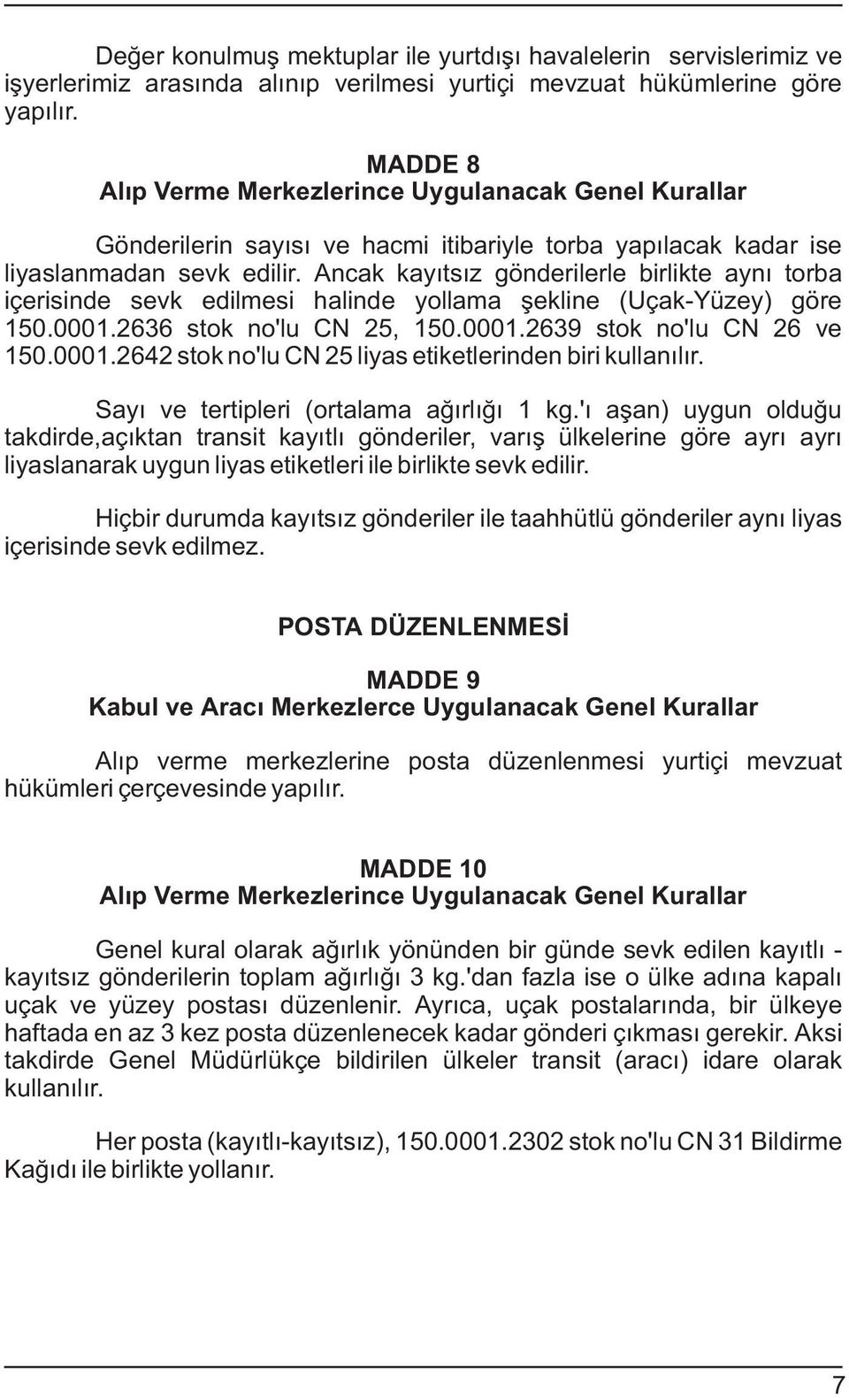 Ancak kayýtsýz gönderilerle birlikte ayný trba içerisinde sevk edilmesi halinde yllama þekline (Uçak-Yüzey) göre 50.000.2636 stk n'lu CN 25, 50.000.2639 stk n'lu CN 26 ve 50.000.2642 stk n'lu CN 25 liyas etiketlerinden biri kullanýlýr.