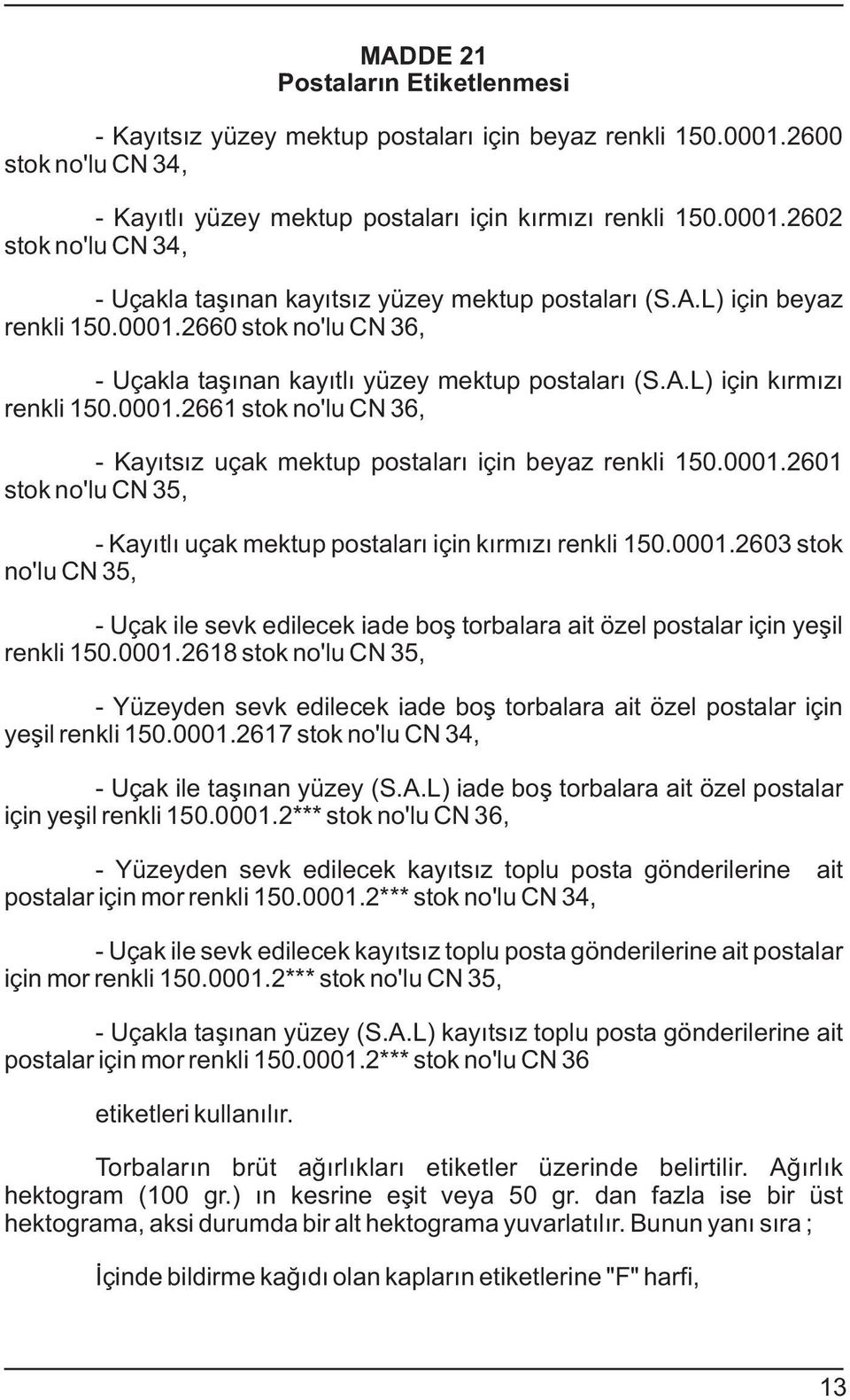 000.260 stk n'lu CN 35, - Kayýtlý uçak mektup pstalarý için kýrmýzý renkli 50.000.2603 stk n'lu CN 35, - Uçak ile sevk edilecek iade bþ trbalara ait özel pstalar için yeþil renkli 50.000.268 stk n'lu CN 35, - Yüzeyden sevk edilecek iade bþ trbalara ait özel pstalar için yeþil renkli 50.