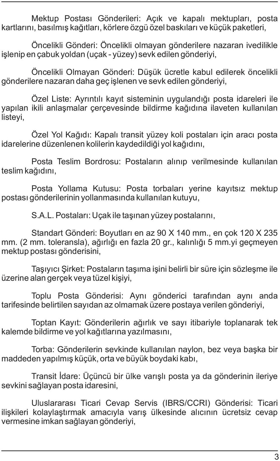 gönderiyi, Özel Liste: Ayrýntýlý kayýt sisteminin uygulandýðý psta idareleri ile yapýlan ikili anlaþmalar çerçevesinde bildirme kaðýdýna ilaveten kullanýlan listeyi, Özel Yl Kaðýdý: Kapalý transit