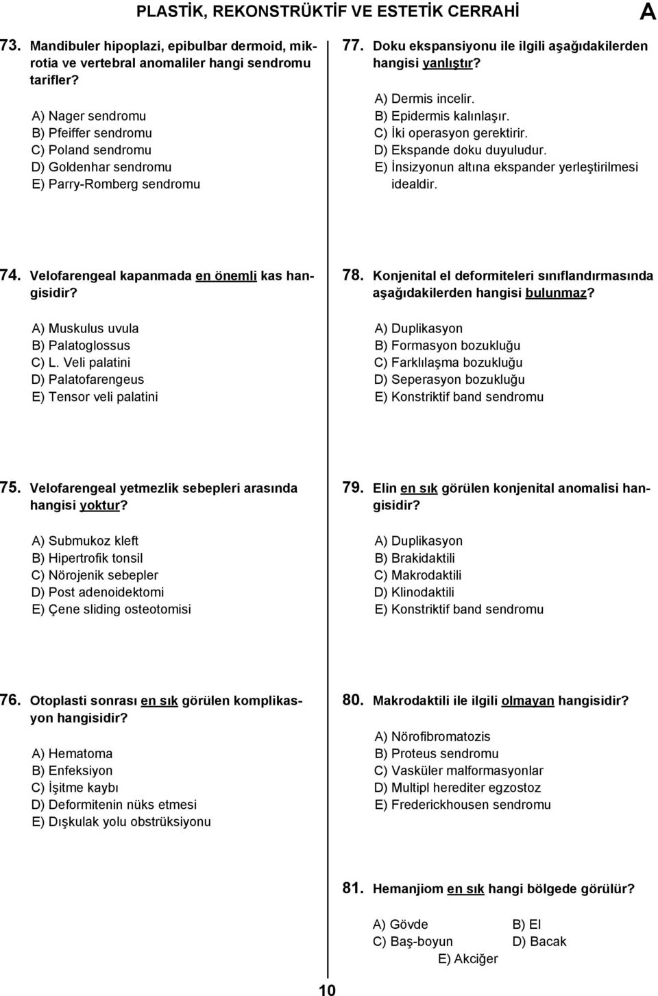 B) Epidermis kalınlaşır. C) İki operasyon gerektirir. D) Ekspande doku duyuludur. E) İnsizyonun altına ekspander yerleştirilmesi idealdir. 74. Velofarengeal kapanmada en önemli kas hangisidir?