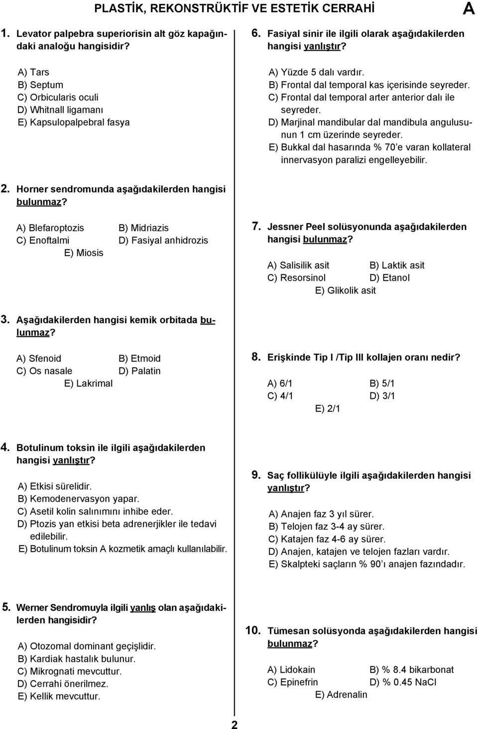 D) Marjinal mandibular dal mandibula angulusunun 1 cm üzerinde seyreder. E) Bukkal dal hasarında % 70 e varan kollateral innervasyon paralizi engelleyebilir. 2.